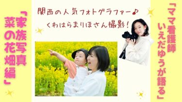 【菜の花畑編】「関西の人気フォトグラファーくわはらまりほさん」に家族写真を撮ってもらいました！出張撮影！